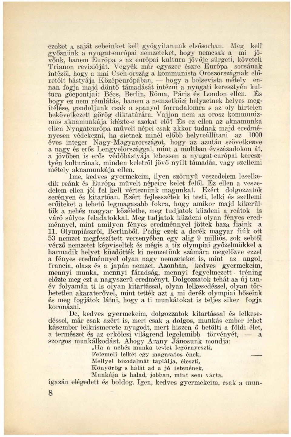 Vegyék már egyszer észre Európa sorsának intézői, hogy a mai Cseh-or szag a kommunista Oroszországnak előretolt bástyája Középeurópában, hogy a bolsevista métely ennan fogja majd döntő támadását
