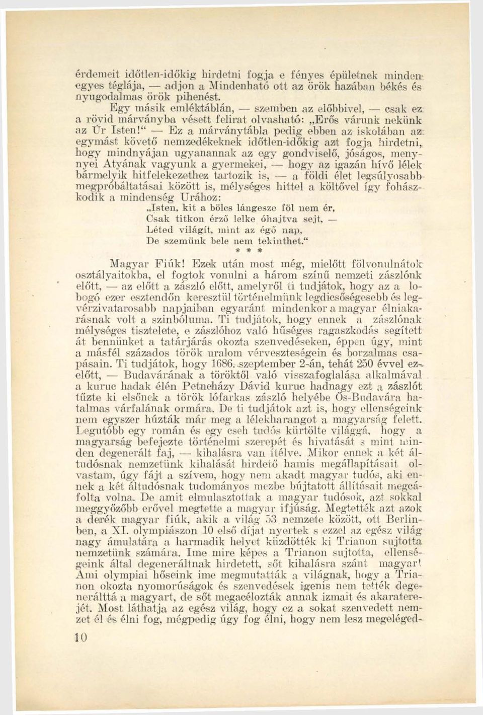Ez a márványtábla pedig ebbon az iskolában az egymást követő nemzedékeknek időtlen-időkig azt fogja hirdetni, hogy mindnyájan ugyanannak az egy gondviselő, jóságos, menynyei Atyának vagyunk a