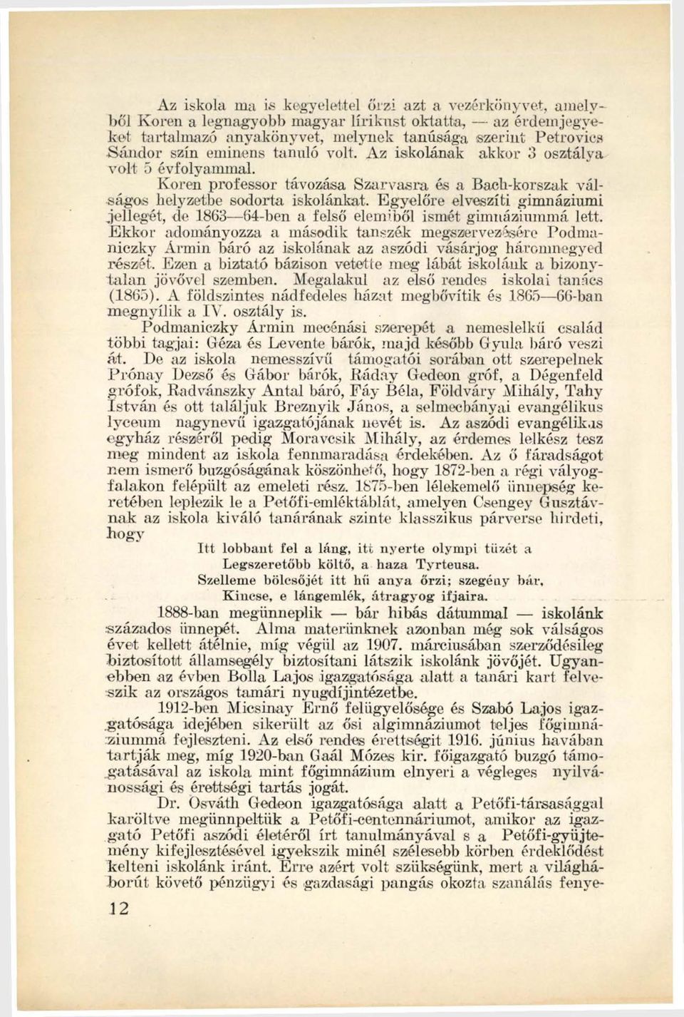 Egyelőre elveszíti gimnáziumi jellegét, de 1863 64-ben a felső elemiből ismét gimnáziummá lett.