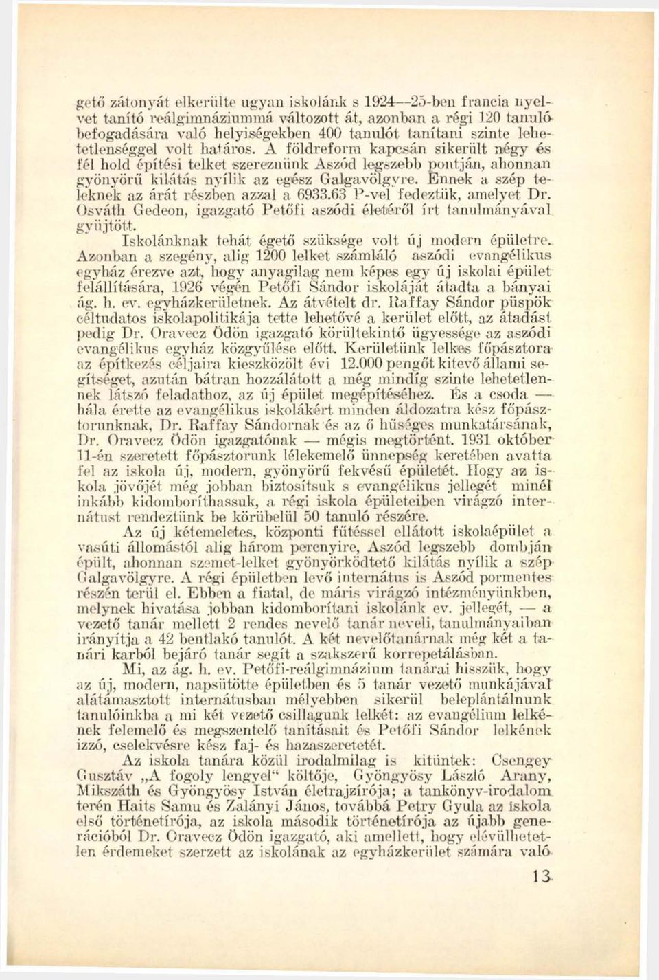 Ennek a szép teleknek az árát részben azzal a 6933.63 P-vel fedeztük, amelyet Dr. Osváth Gedeon, igazgató Petőfi aszódi életéről írt tanulmányával gyűjtött.