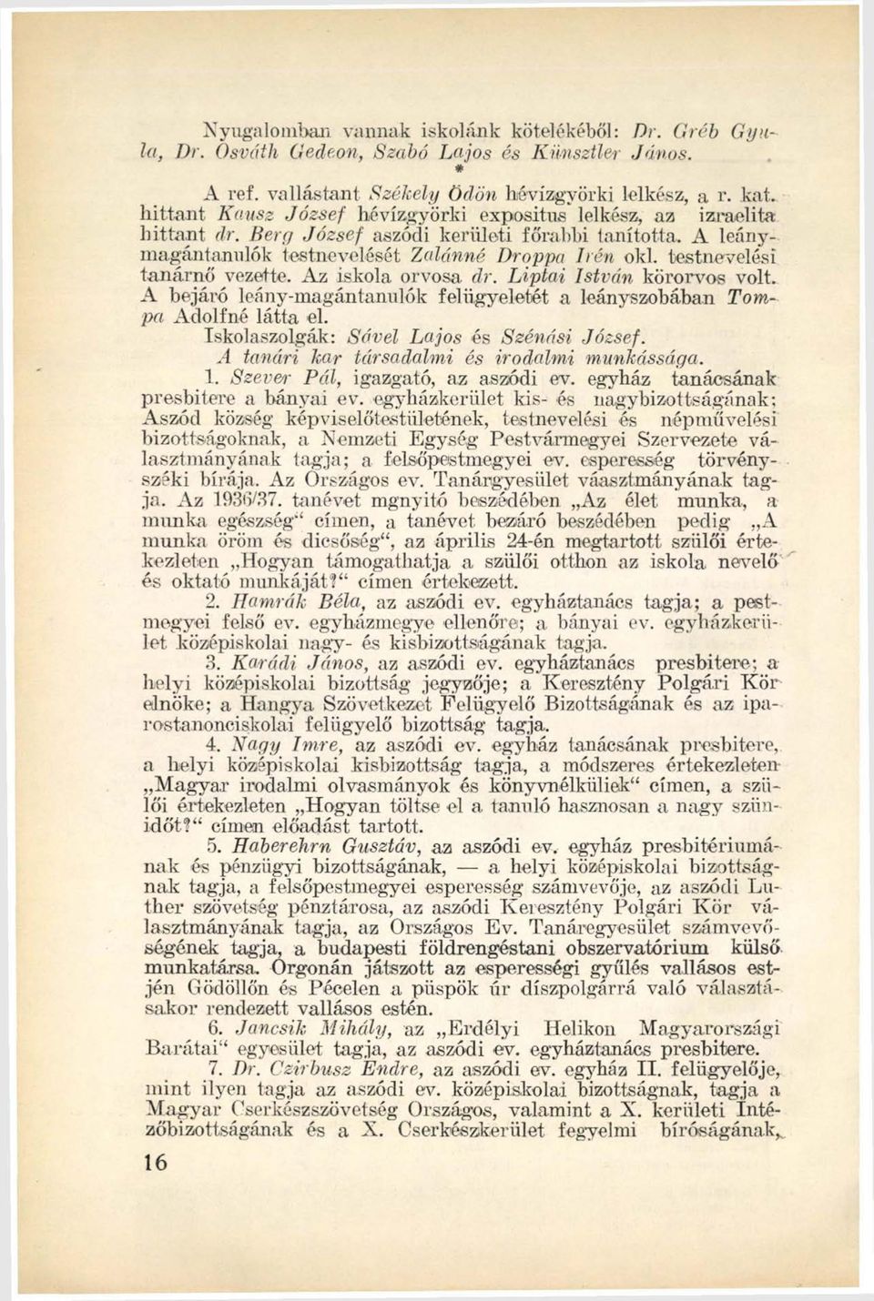testnevelési tanárnő vezette. Az iskola orvosa dr. Liptai István körömmé volt. A bejáró leány-magántanulók felügyeletét a leányszobában Tompa Adolfné látta el.