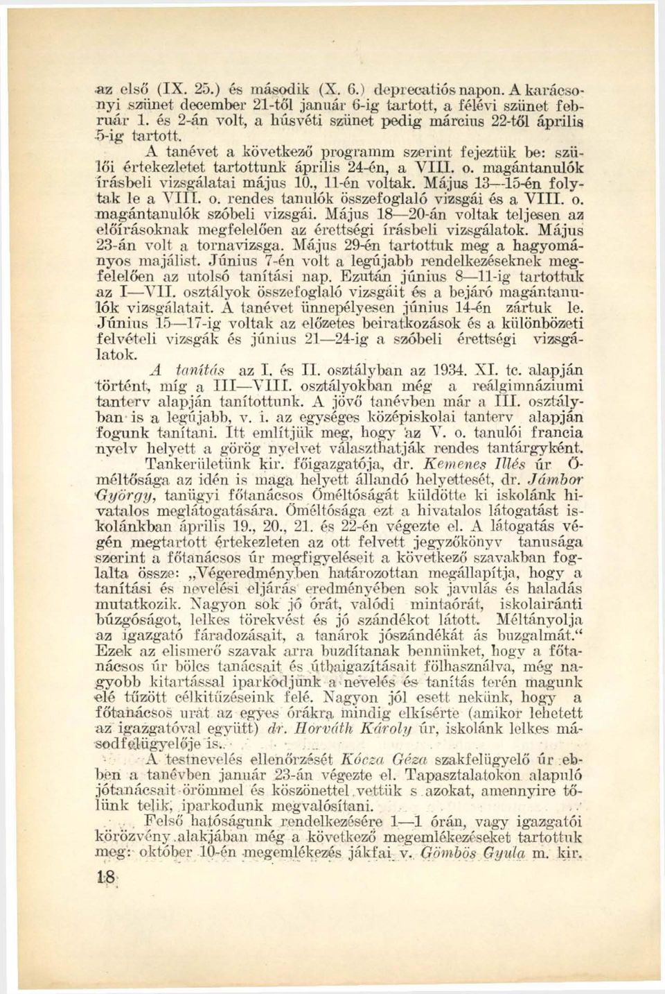 magántanulók írásbeli vizsgálatai május 10., 11-én voltak. Május 13 15-én folytak le a VIII. o. rendes tanulók összefoglaló vizsgái és a VIII. o. magántanulók szóbeli vizsgái.