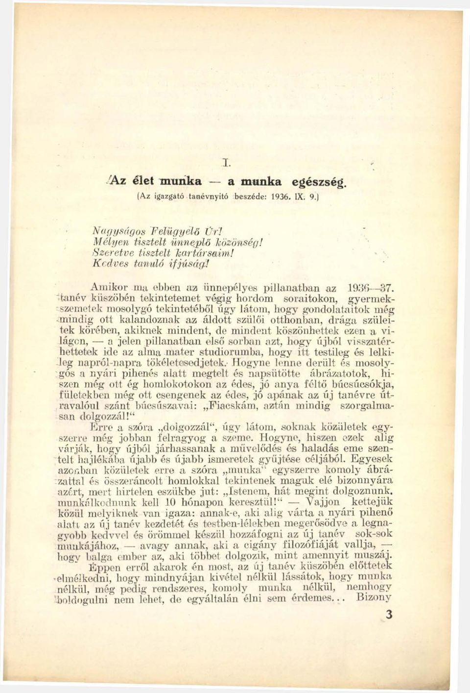 tanév küszöbén tekintetemet végig hordom soraitokon, gyermekszemetek mosolygó tekintetéből úgy látom, hogy gondolataitok még mindig ott kalandoznak az áldott szülői otthonban, drága szüléitek
