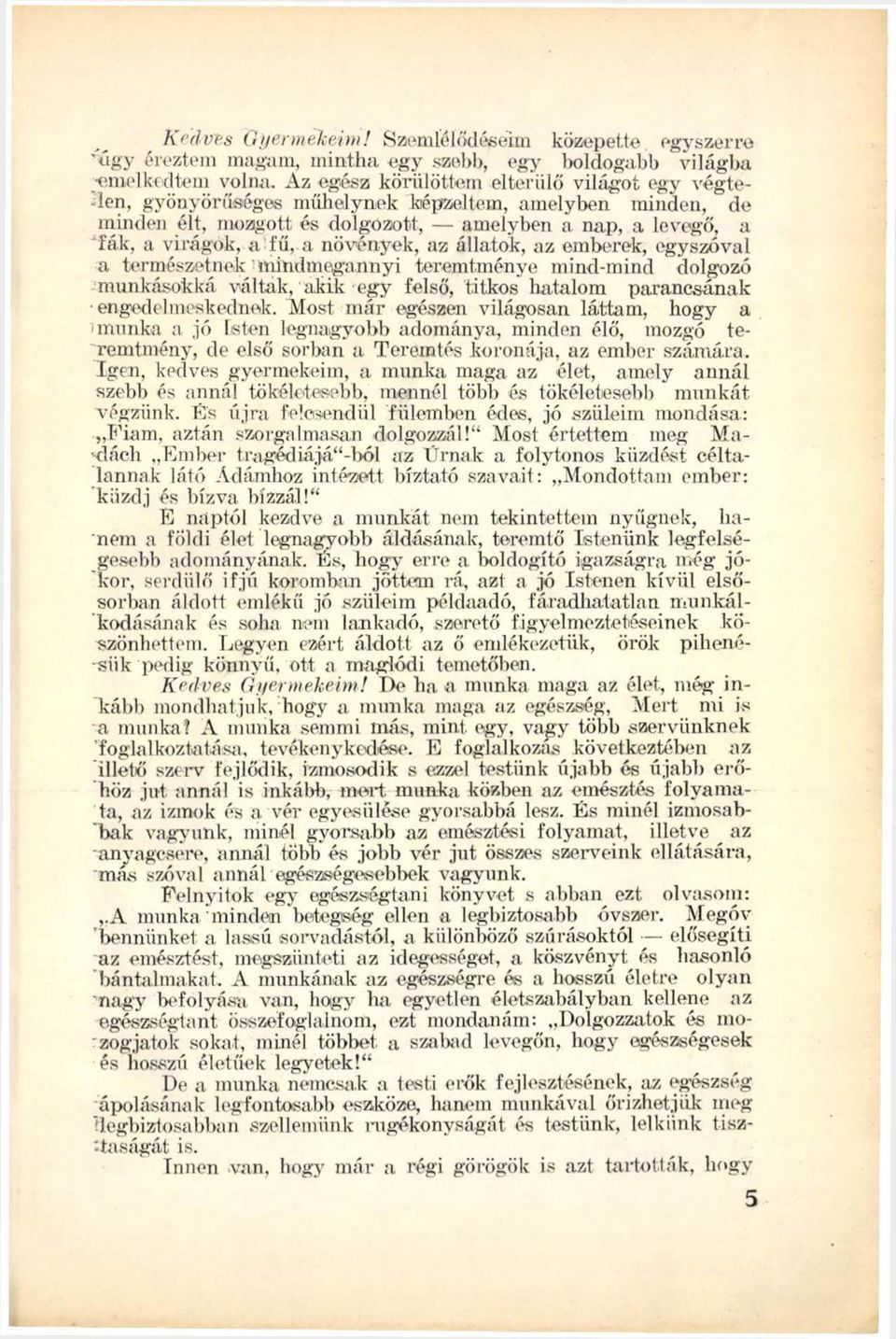 növények, az állatok, az emberek, egyszóval a természetnek mindmegannyi teremtménye mind-mind dolgozó munkásokká váltak, akik egy felső, titkos hatalom parancsának engedelmeskednek.