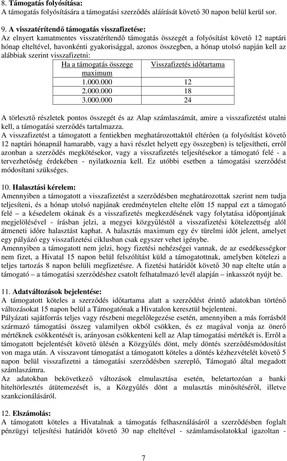 hónap utolsó napján kell az alábbiak szerint visszafizetni: Ha a támogatás összege Visszafizetés időtartama maximum 1.000.