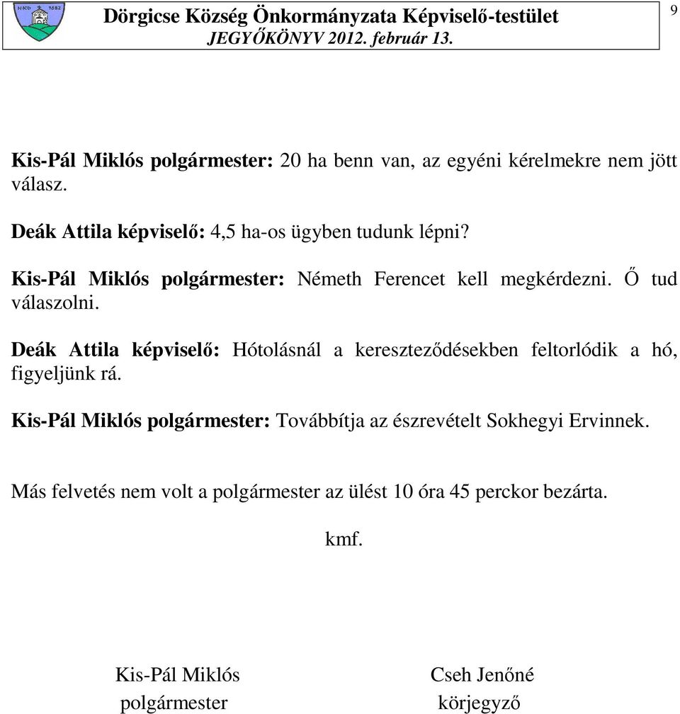 İ tud válaszolni. Deák Attila képviselı: Hótolásnál a keresztezıdésekben feltorlódik a hó, figyeljünk rá.