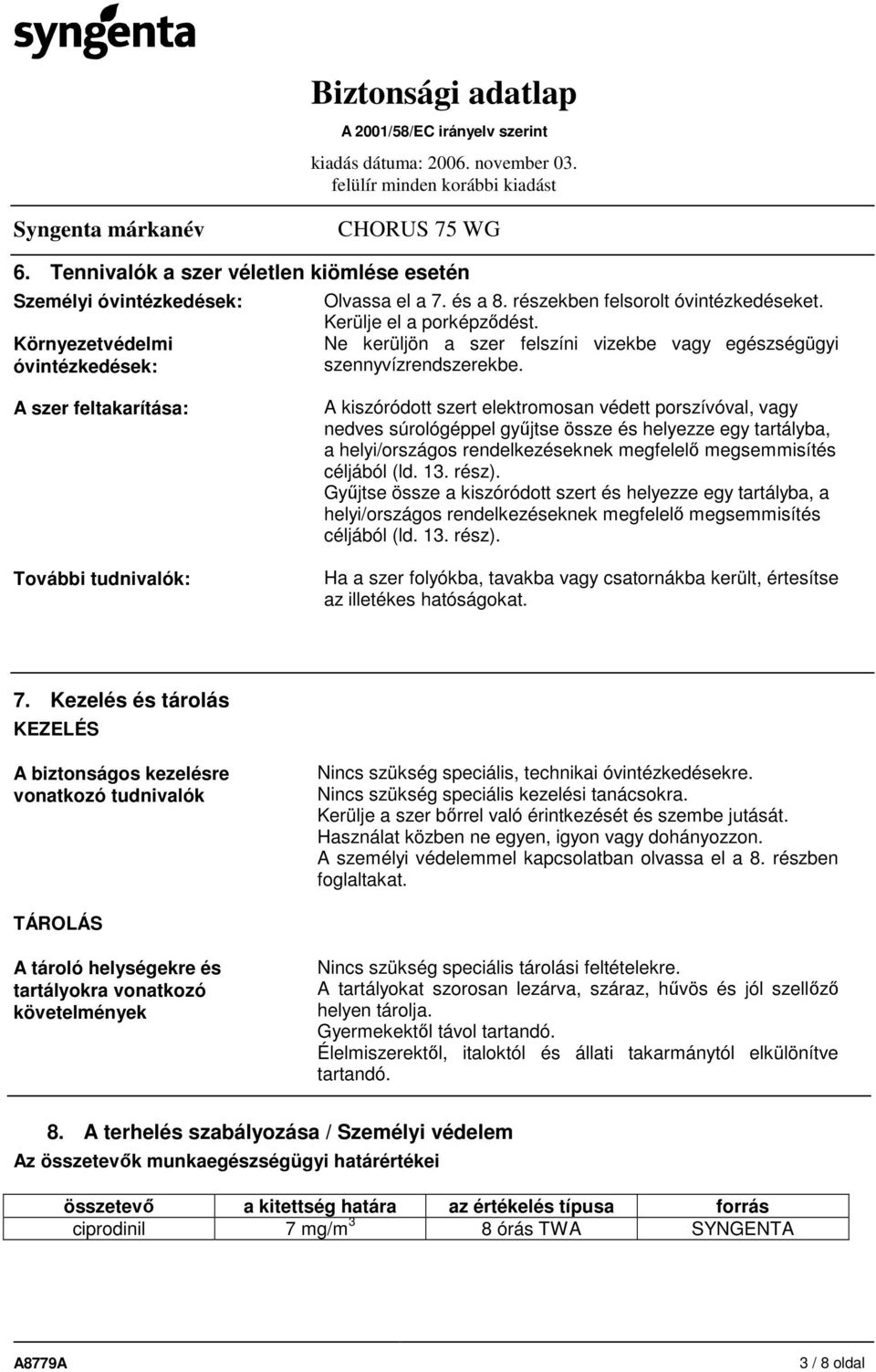 A szer feltakarítása: További tudnivalók: A kiszóródott szert elektromosan védett porszívóval, vagy nedves súrológéppel győjtse össze és helyezze egy tartályba, a helyi/országos rendelkezéseknek