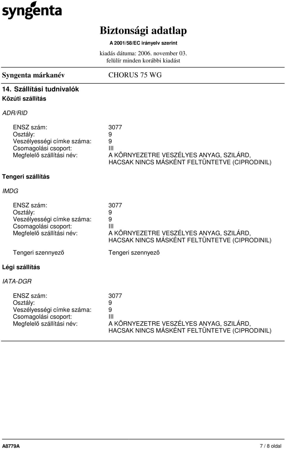 (CIPRODINIL) III A KÖRNYEZETRE VESZÉLYES ANYAG, SZILÁRD, HACSAK NINCS MÁSKÉNT FELTÜNTETVE (CIPRODINIL) Tengeri szennyezı Tengeri szennyezı Légi szállítás IATA-DGR  (CIPRODINIL) 7 /