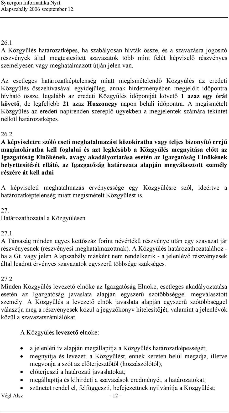 Az esetleges határozatképtelenség miatt megismételendő Közgyűlés az eredeti Közgyűlés összehívásával egyidejűleg, annak hirdetményében megjelölt időpontra hívható össze, legalább az eredeti Közgyűlés