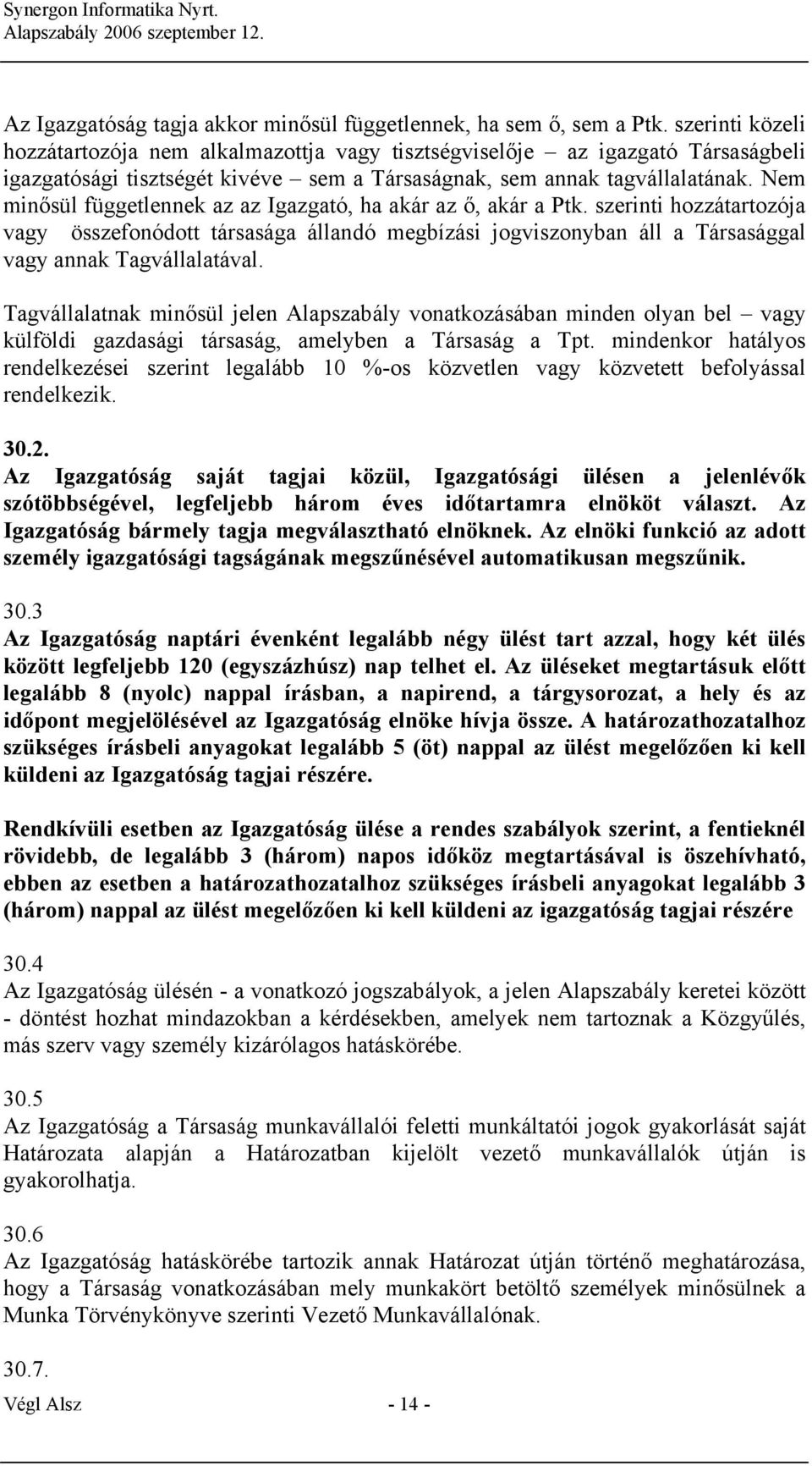 Nem minősül függetlennek az az Igazgató, ha akár az ő, akár a Ptk. szerinti hozzátartozója vagy összefonódott társasága állandó megbízási jogviszonyban áll a Társasággal vagy annak Tagvállalatával.