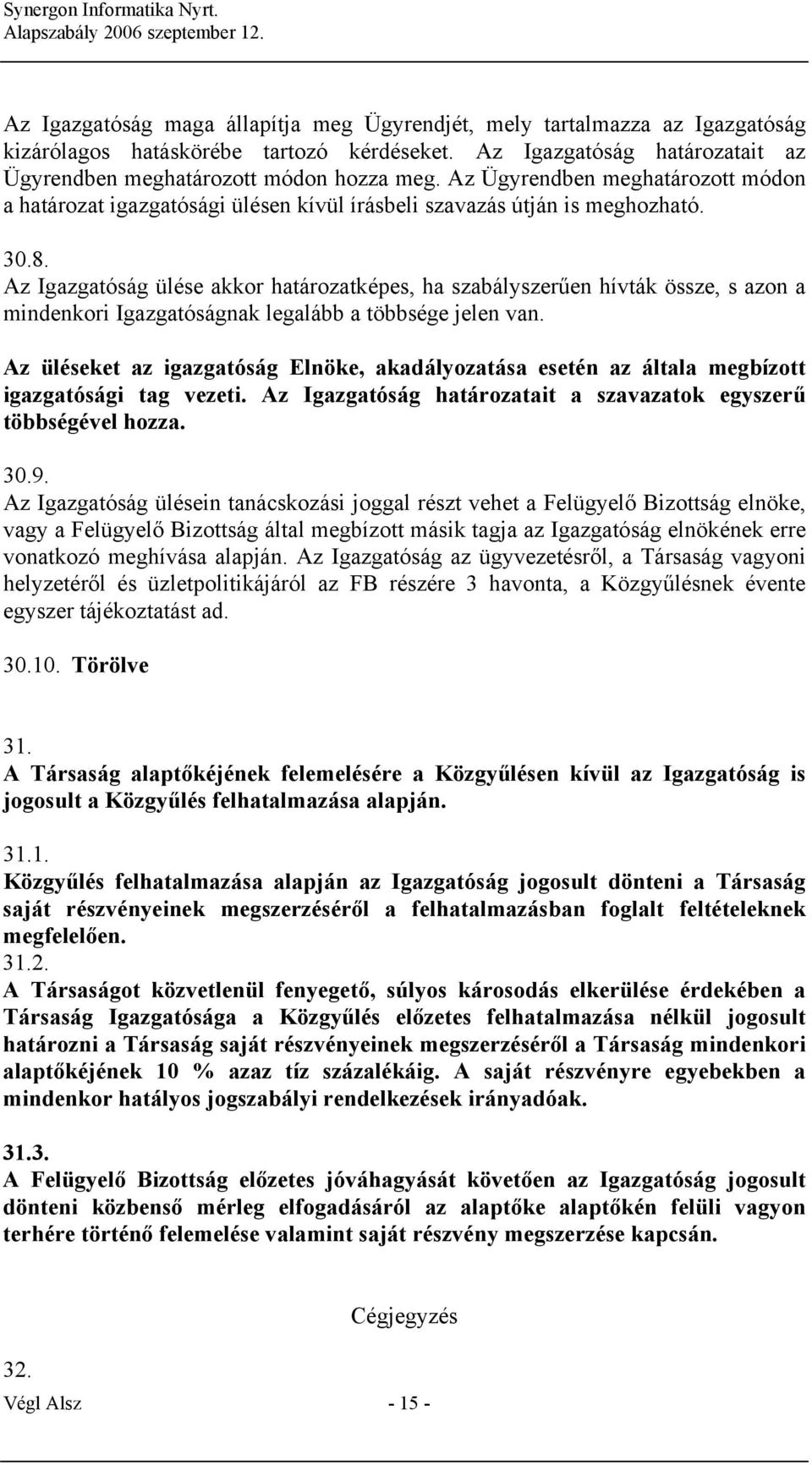 Az Igazgatóság ülése akkor határozatképes, ha szabályszerűen hívták össze, s azon a mindenkori Igazgatóságnak legalább a többsége jelen van.