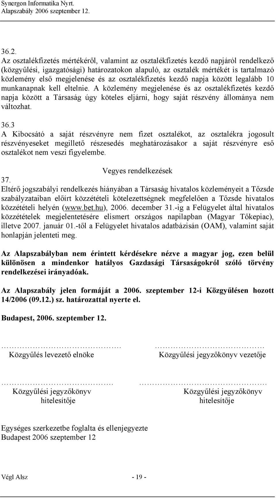 A közlemény megjelenése és az osztalékfizetés kezdő napja között a Társaság úgy köteles eljárni, hogy saját részvény állománya nem változhat. 36.