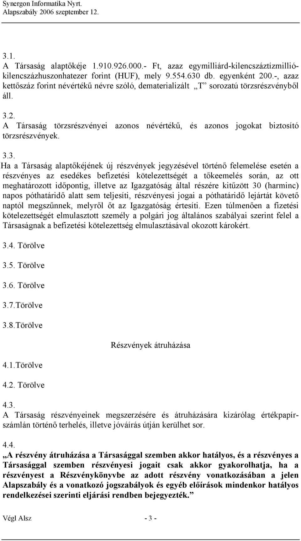 2. A Társaság törzsrészvényei azonos névértékű, és azonos jogokat biztosító törzsrészvények. 3.