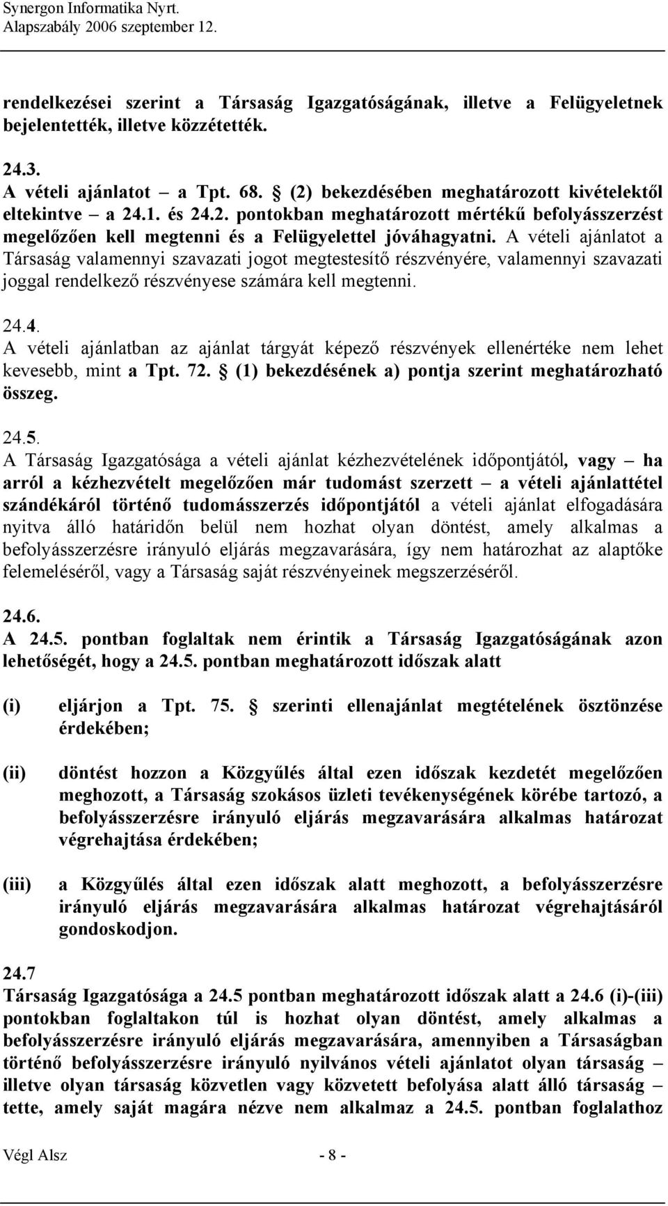 A vételi ajánlatot a Társaság valamennyi szavazati jogot megtestesítő részvényére, valamennyi szavazati joggal rendelkező részvényese számára kell megtenni. 24.