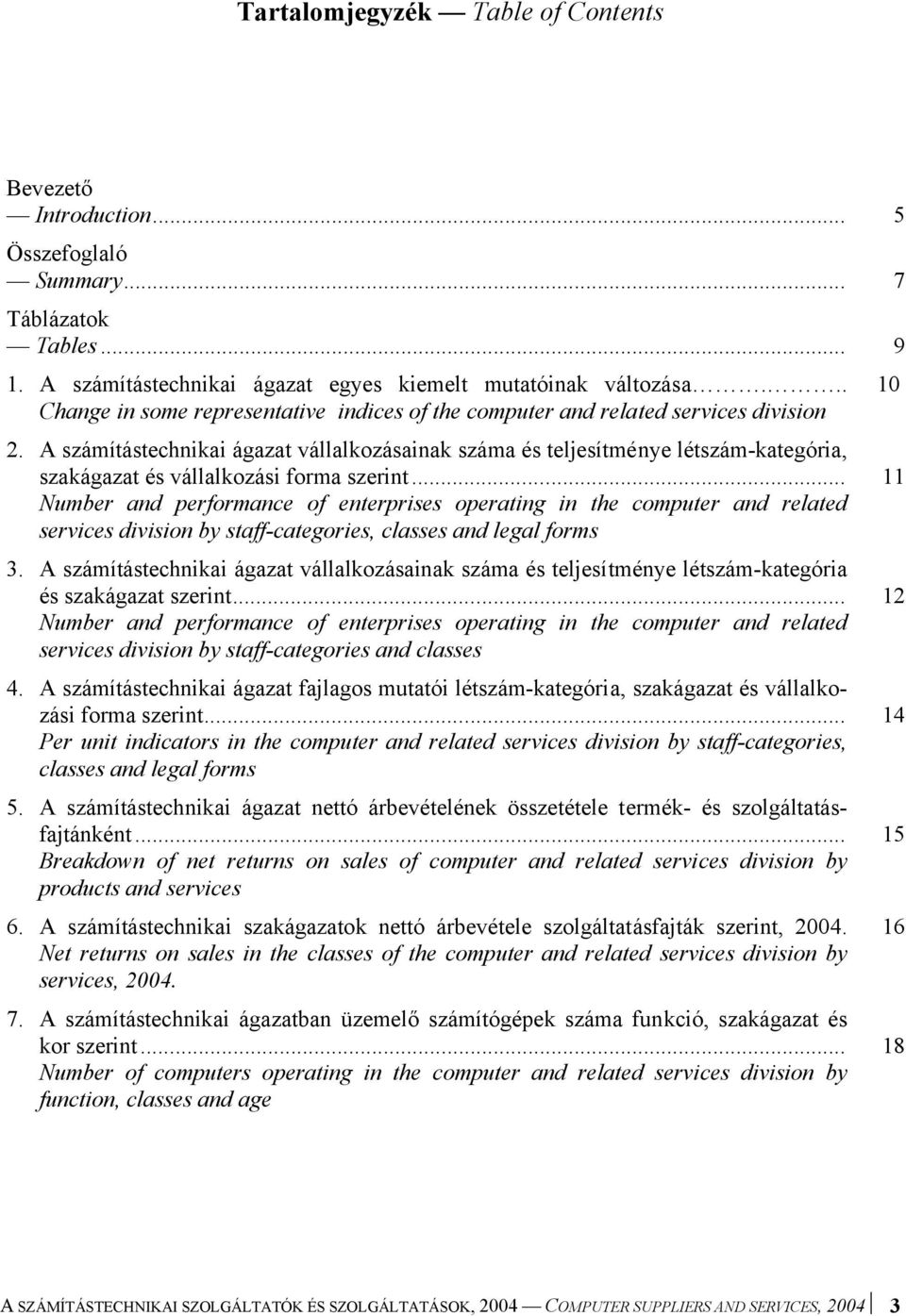 A számítástechnikai ágazat vállalkozásainak száma és teljesítménye létszám-kategória, szakágazat és vállalkozási forma szerint.