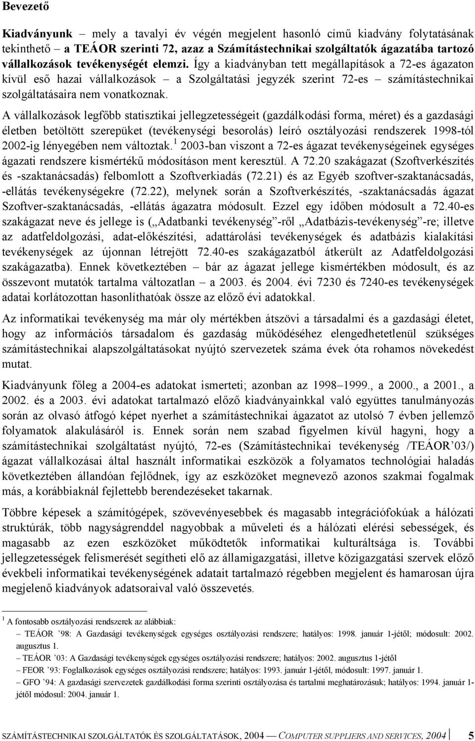 A vállalkozások legfőbb statisztikai jellegzetességeit (gazdálkodási forma, méret) és a gazdasági életben betöltött szerepüket (tevékenységi besorolás) leíró osztályozási rendszerek 1998-tól 2002-ig