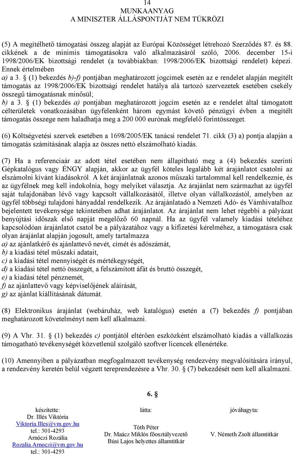 (1) bekezdés b)-f) pontjában meghatározott jogcímek esetén az e rendelet alapján megítélt támogatás az 1998/2006/EK bizottsági rendelet hatálya alá tartozó szervezetek esetében csekély összegű