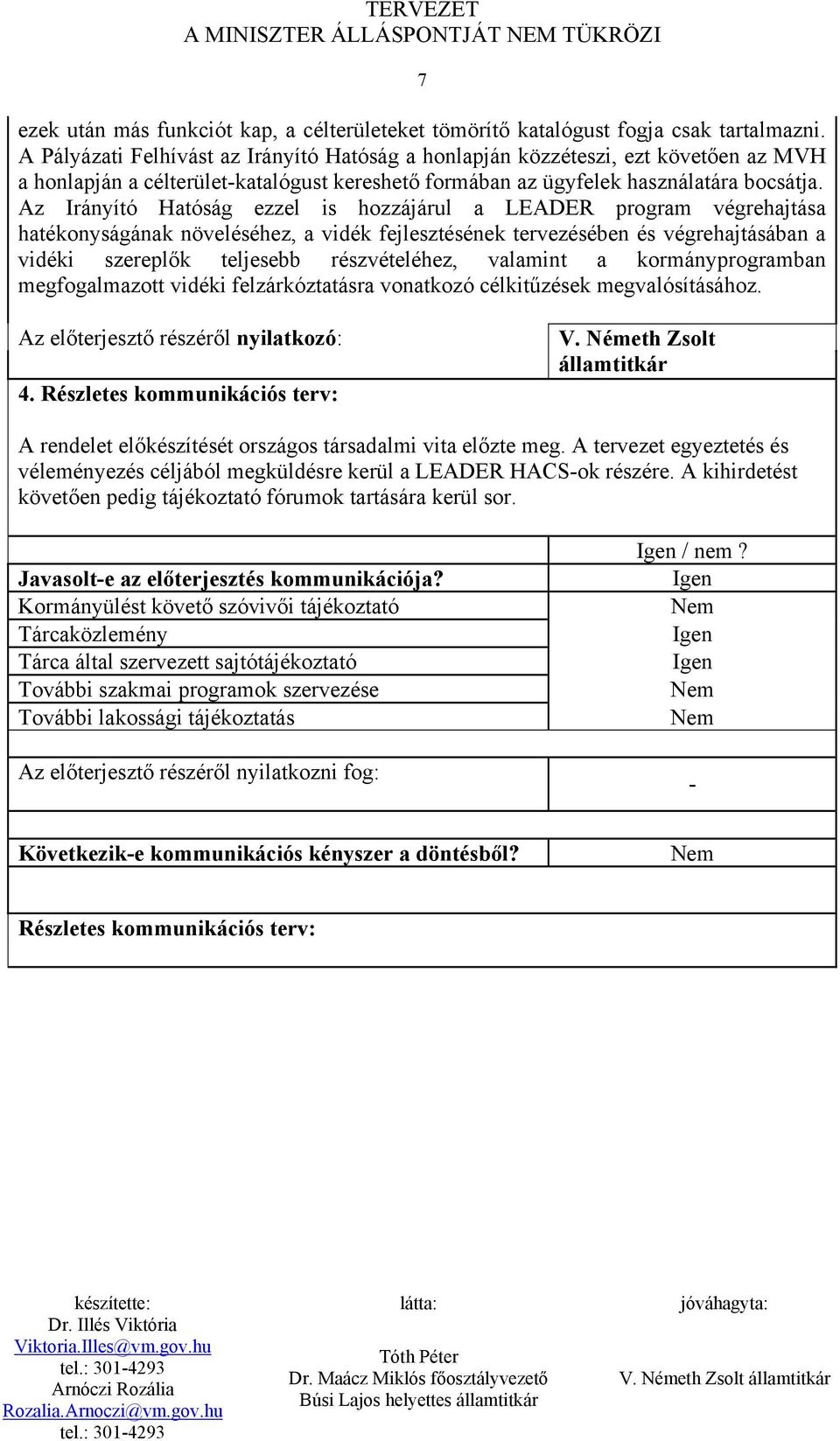 Az Irányító Hatóság ezzel is hozzájárul a LEADER program végrehajtása hatékonyságának növeléséhez, a vidék fejlesztésének tervezésében és végrehajtásában a vidéki szereplők teljesebb részvételéhez,