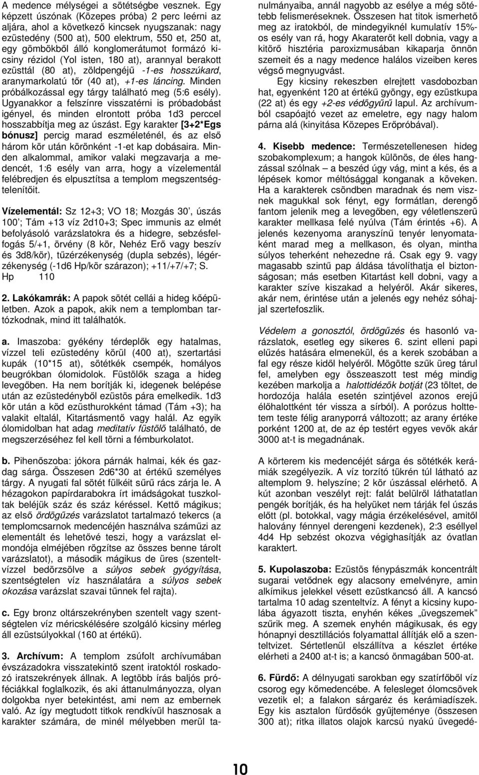 kicsiny rézidol (Yol isten, 180 at), arannyal berakott ezüsttál (80 at), zöldpengéjű -1-es hosszúkard, aranymarkolatú tőr (40 at), +1-es láncing.