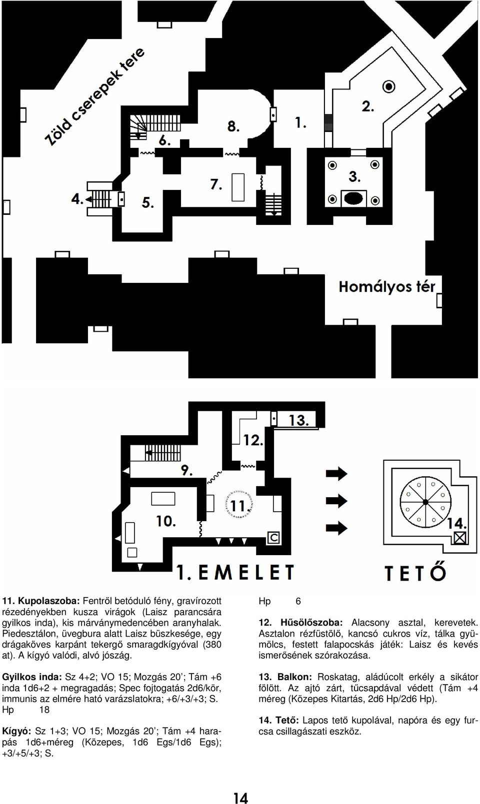 Gyilkos inda: Sz 4+2; VO 15; Mozgás 20 ; Tám +6 inda 1d6+2 + megragadás; Spec fojtogatás 2d6/kör, immunis az elmére ható varázslatokra; +6/+3/+3; S.