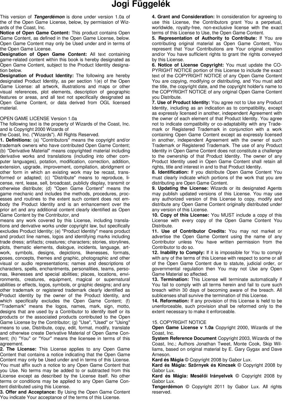 Designation of Open Game Content: All text containing game-related content within this book is hereby designated as Open Game Content, subject to the Product Identity designation below.