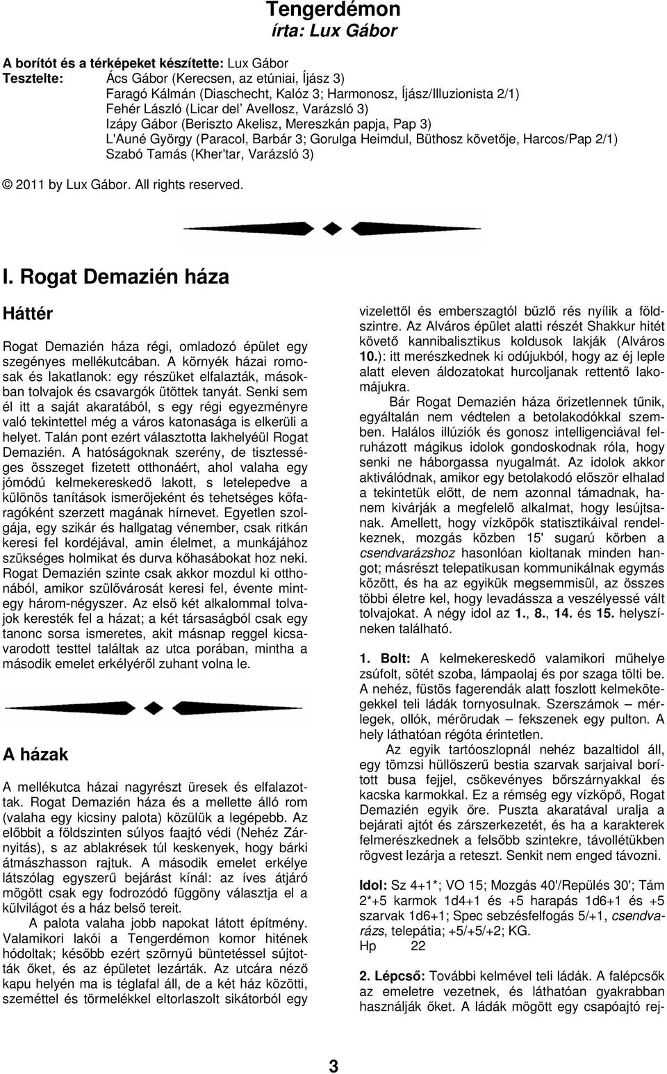 (Kher'tar, Varázsló 3) 2011 by Lux Gábor. All rights reserved. I. Rogat Demazién háza Háttér Rogat Demazién háza régi, omladozó épület egy szegényes mellékutcában.