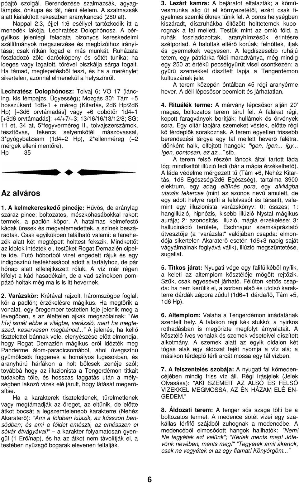 A bérgyilkos jelenlegi feladata bizonyos kereskedelmi szállítmányok megszerzése és megbízóihoz irányítása; csak ritkán fogad el más munkát.