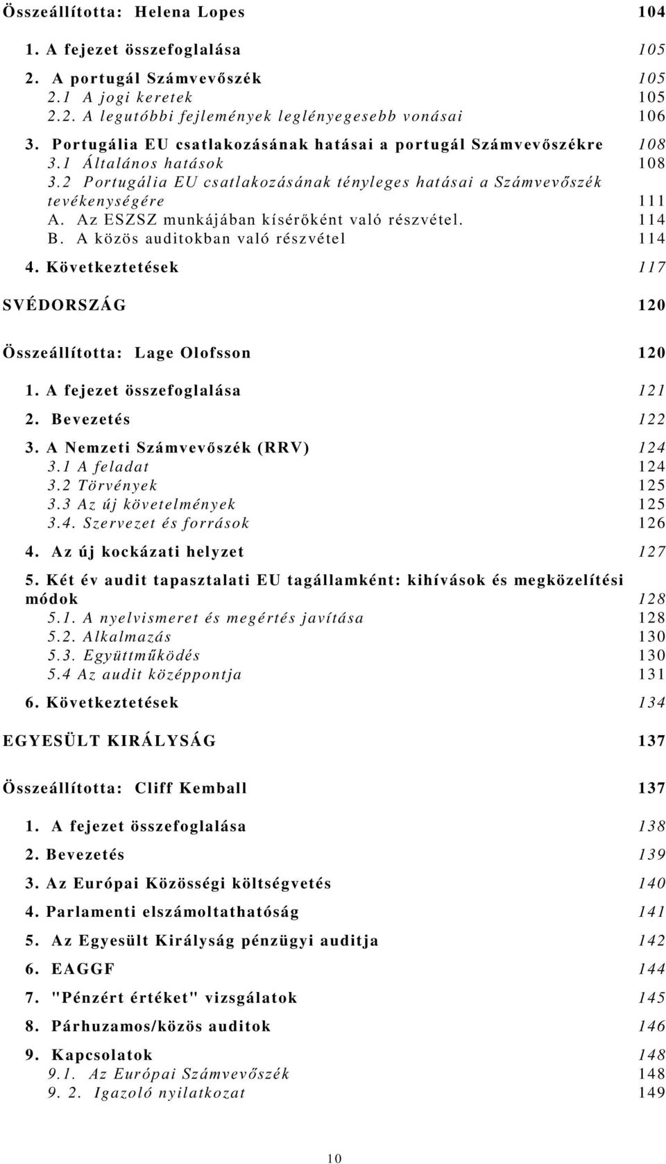 1 Általános hatások 108 3RUWXJiOLD(8FVDWODNR]iViQDNWpQ\OHJHVKDWiVDLD6]iPYHY V]pN tevékenységére 111 $$](6=6=PXQNiMiEDQNtVpU NpQWYDOyUpV]YpWHO 114 B. A közös auditokban való részvétel 114 4.