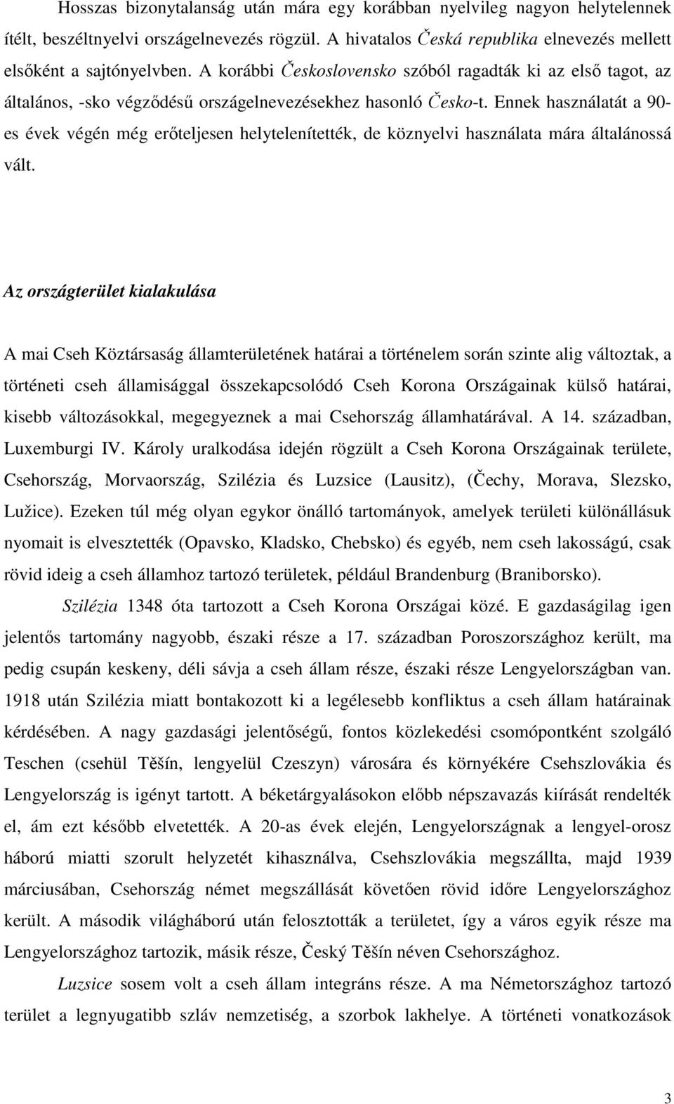 Ennek használatát a 90- es évek végén még erőteljesen helytelenítették, de köznyelvi használata mára általánossá vált.