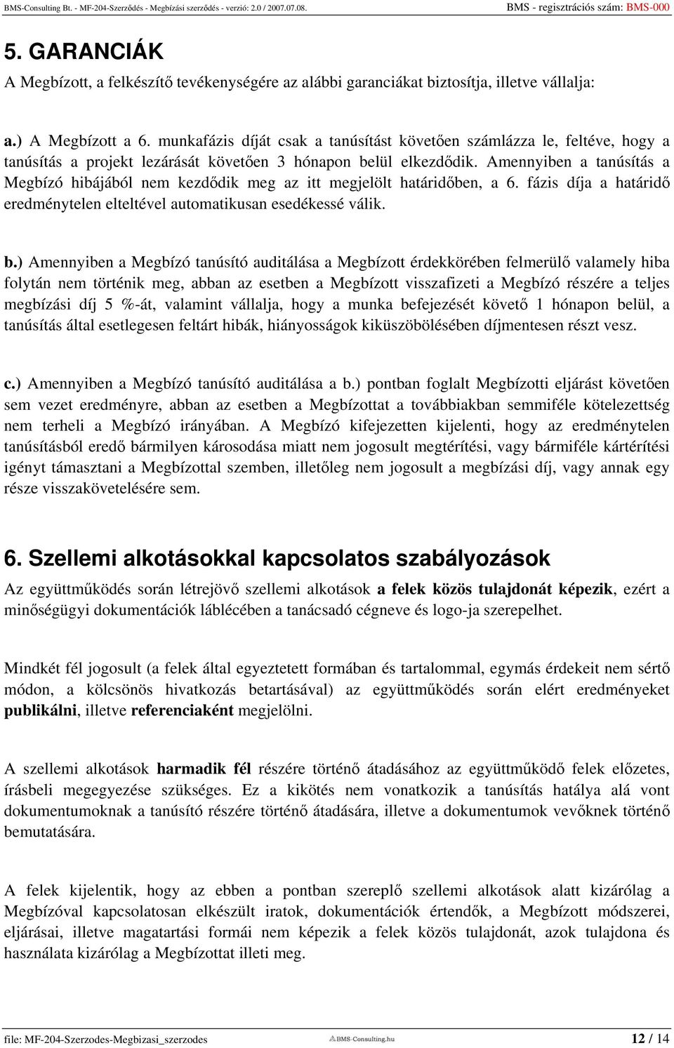 Amennyiben a tanúsítás a Megbízó hibájából nem kezdődik meg az itt megjelölt határidőben, a 6. fázis díja a határidő eredménytelen elteltével automatikusan esedékessé válik. b.