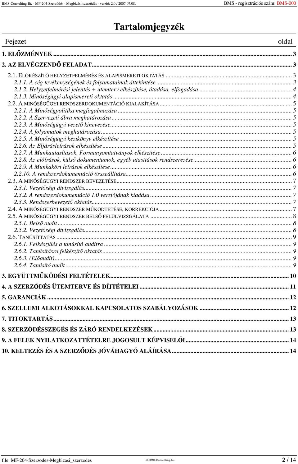 .. 5 2.2.4. A folyamatok meghatározása... 5 2.2.5. A Minőségügyi kézikönyv elkészítése... 5 2.2.6. Az Eljárásleírások elkészítése... 5 2.2.7. A Munkautasítások, Formanyomtatványok elkészítése... 6 2.