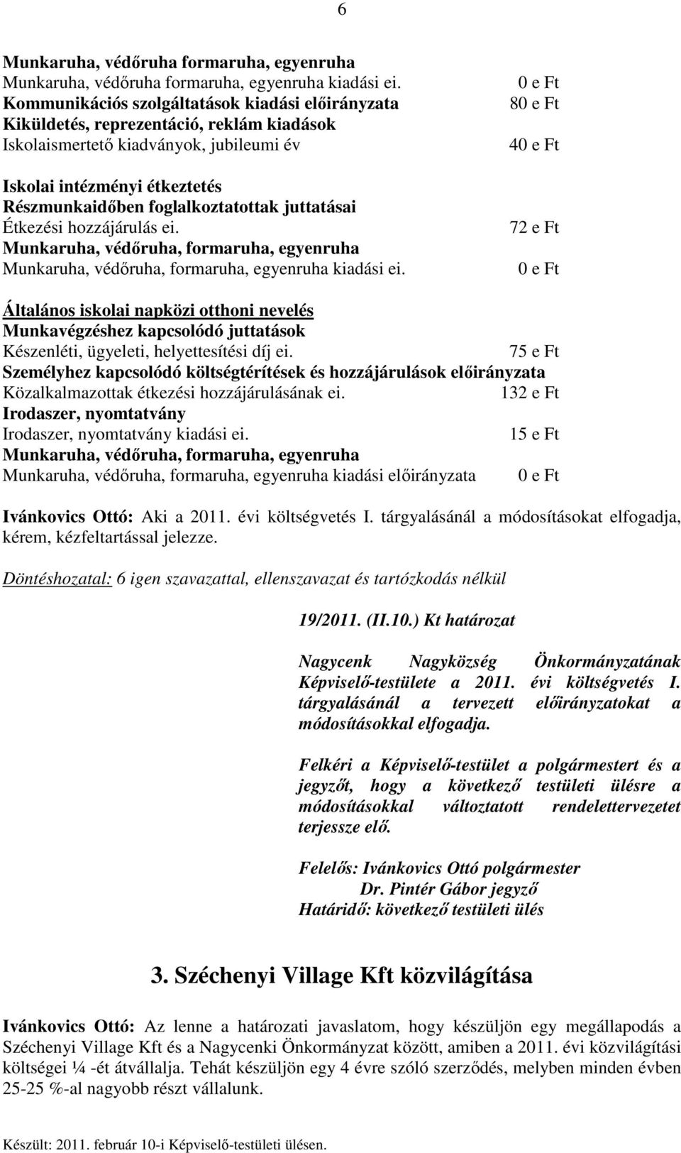 juttatásai Étkezési hozzájárulás ei. kiadási ei. 8 4 72 e Ft Általános iskolai napközi otthoni nevelés Munkavégzéshez kapcsolódó juttatások Készenléti, ügyeleti, helyettesítési díj ei.