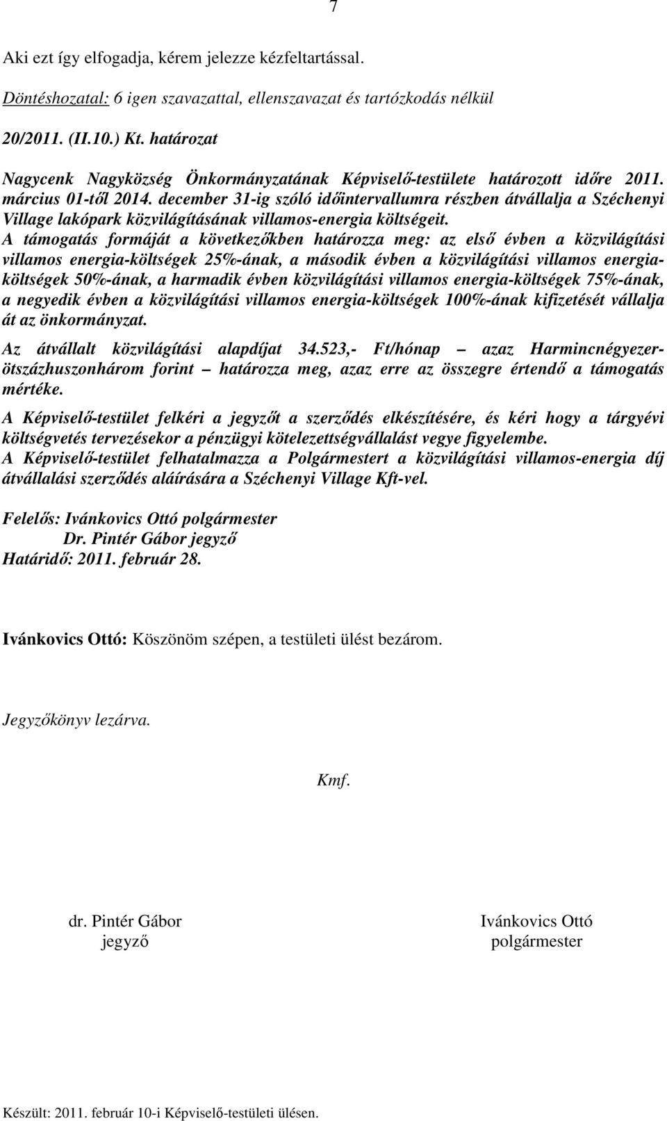 A támogatás formáját a következőkben határozza meg: az első évben a közvilágítási villamos energia-költségek 25%-ának, a második évben a közvilágítási villamos energiaköltségek 50%-ának, a harmadik