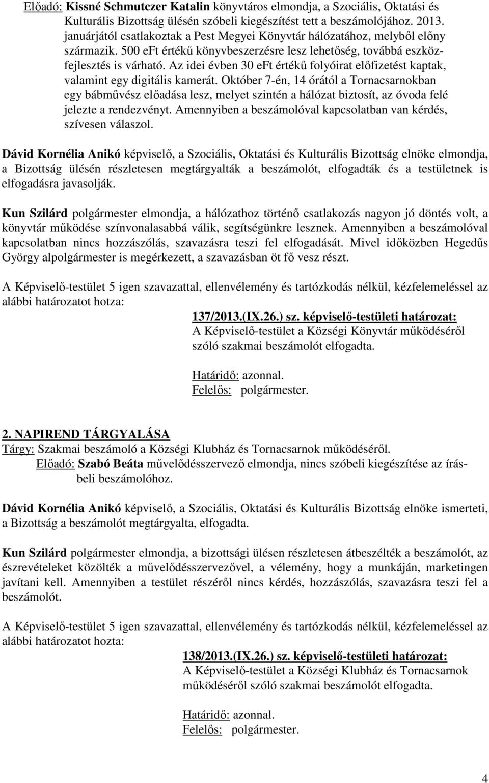 Az idei évben 30 eft értékű folyóirat előfizetést kaptak, valamint egy digitális kamerát.