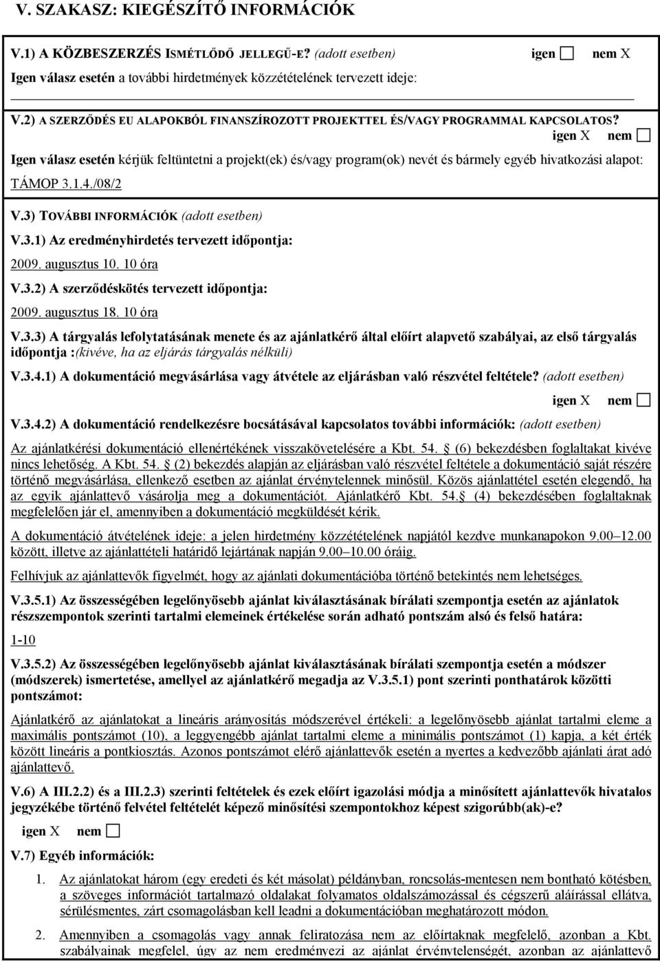 igen X nem Igen válasz esetén kérjük feltüntetni a projekt(ek) és/vagy program(ok) nevét és bármely egyéb hivatkozási alapot: TÁMOP 3.1.4./08/2 V.3) TOVÁBBI INFORMÁCIÓK (adott esetben) V.3.1) Az eredményhirdetés tervezett időpontja: 2009.