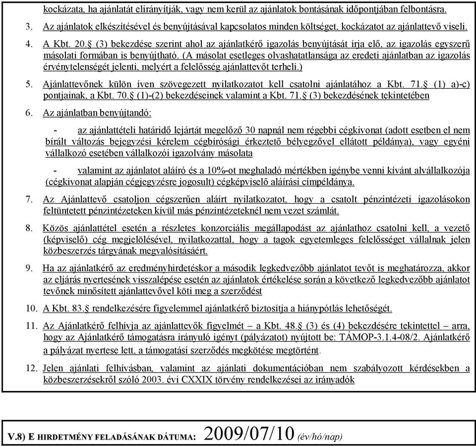 (3) bekezdése szerint ahol az ajánlatkérő igazolás benyújtását írja elő, az igazolás egyszerű másolati formában is benyújtható.