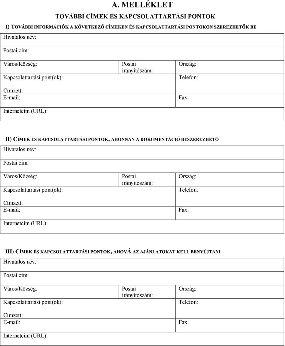Hivatalos név: Postai cím: Város/Község: Kapcsolattartási pont(ok): Címzett: E-mail: Internetcím (URL): Postai irányítószám: Ország: Telefon: Fax: III) CÍMEK ÉS KAPCSOLATTARTÁSI