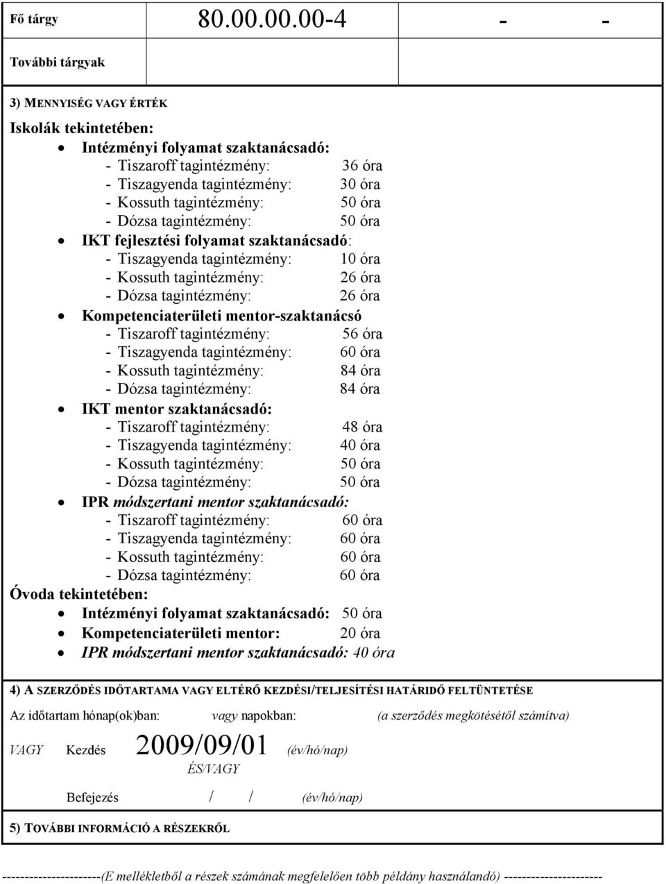 tagintézmény: 50 óra - Dózsa tagintézmény: 50 óra IKT fejlesztési folyamat szaktanácsadó: - Tiszagyenda tagintézmény: 10 óra - Kossuth tagintézmény: 26 óra - Dózsa tagintézmény: 26 óra