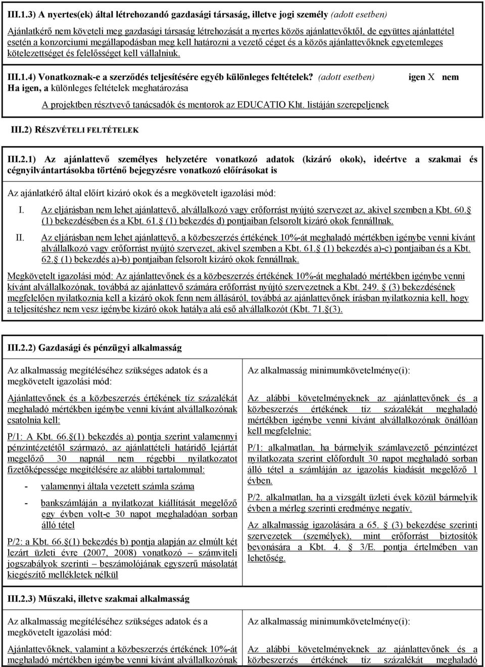 ajánlattétel esetén a konzorciumi megállapodásban meg kell határozni a vezető céget és a közös ajánlattevőknek egyetemleges kötelezettséget és felelősséget kell vállalniuk.