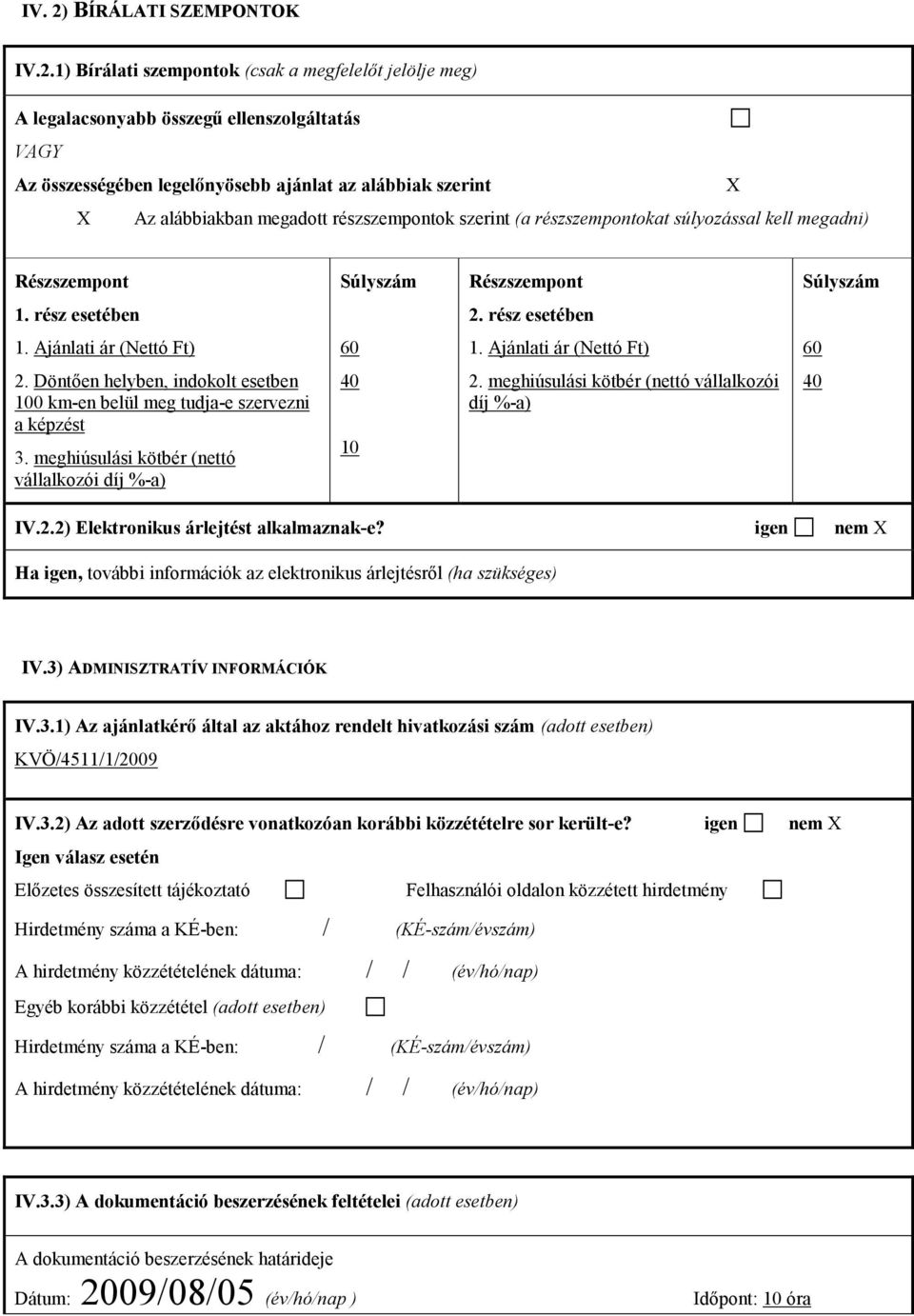 1) Bírálati szempontok (csak a megfelelőt jelölje meg) A legalacsonyabb összegű ellenszolgáltatás VAGY Az összességében legelőnyösebb ajánlat az alábbiak szerint X X Az alábbiakban megadott