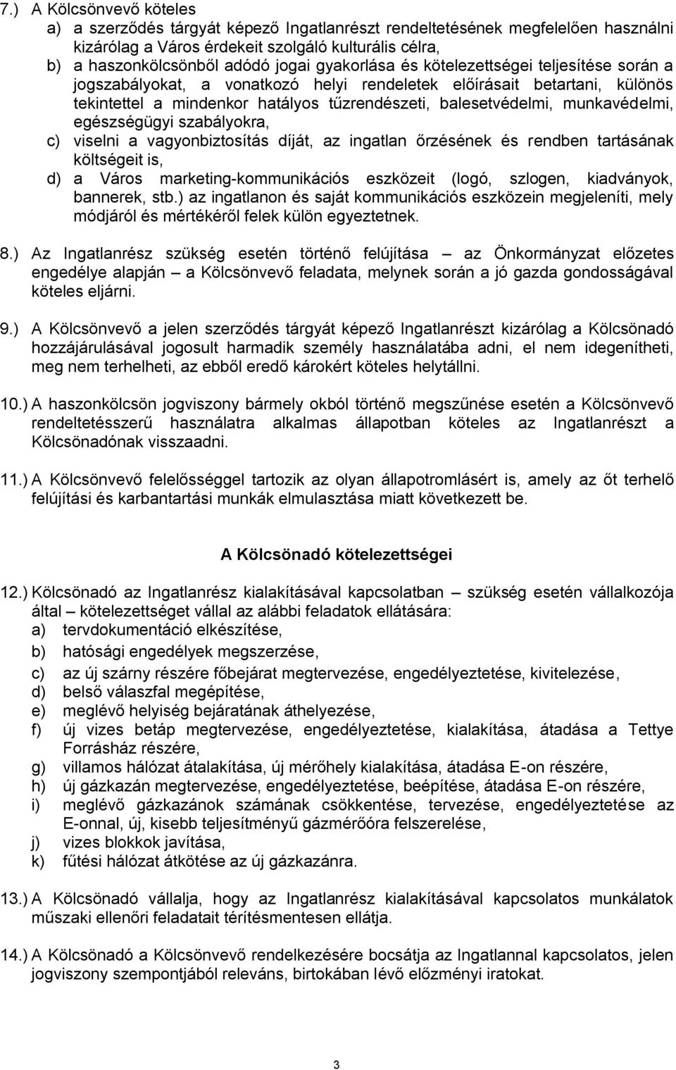 munkavédelmi, egészségügyi szabályokra, c) viselni a vagyonbiztosítás díját, az ingatlan őrzésének és rendben tartásának költségeit is, d) a Város marketing-kommunikációs eszközeit (logó, szlogen,