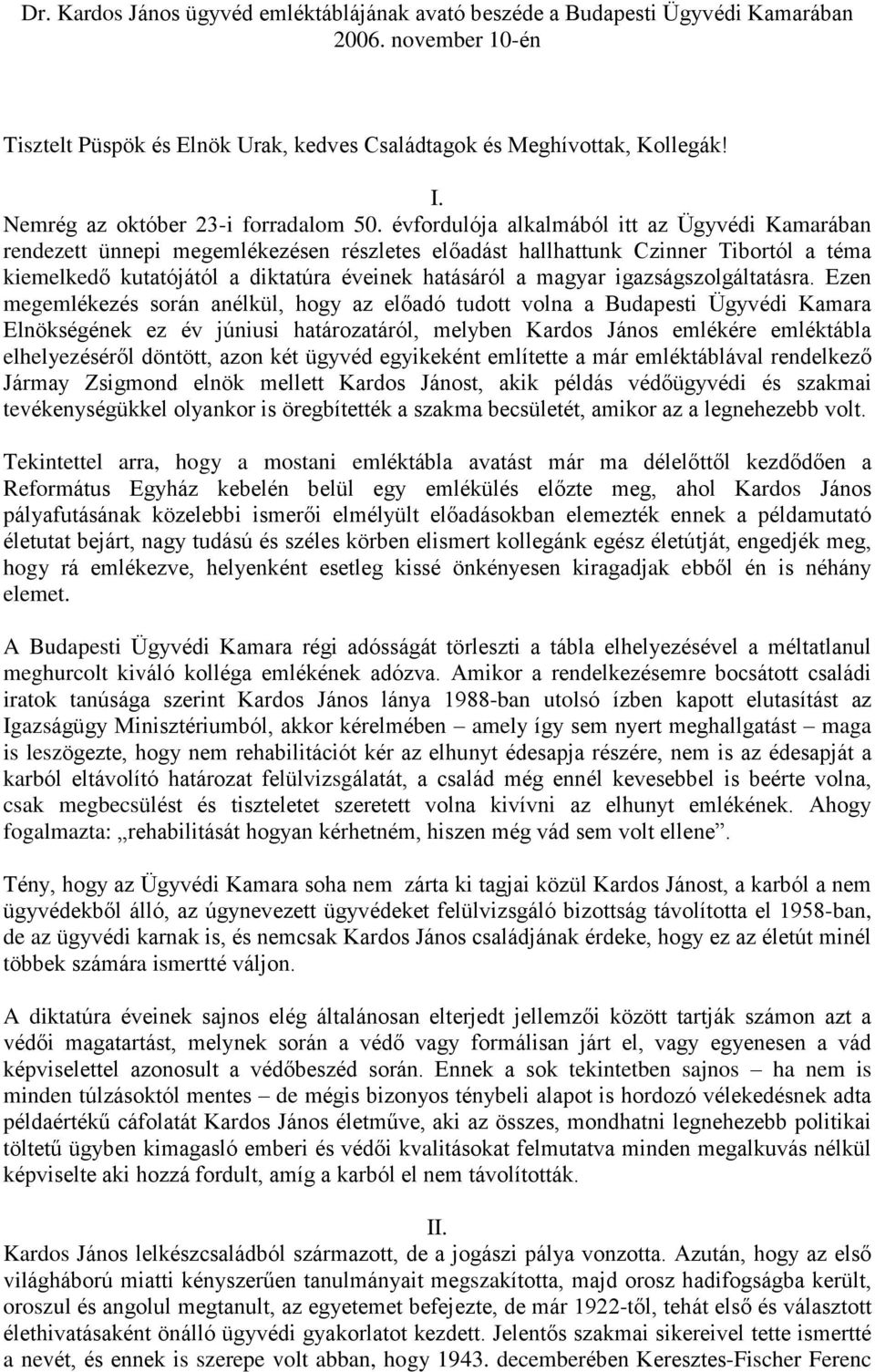 évfordulója alkalmából itt az Ügyvédi Kamarában rendezett ünnepi megemlékezésen részletes elõadást hallhattunk Czinner Tibortól a téma kiemelkedõ kutatójától a diktatúra éveinek hatásáról a magyar