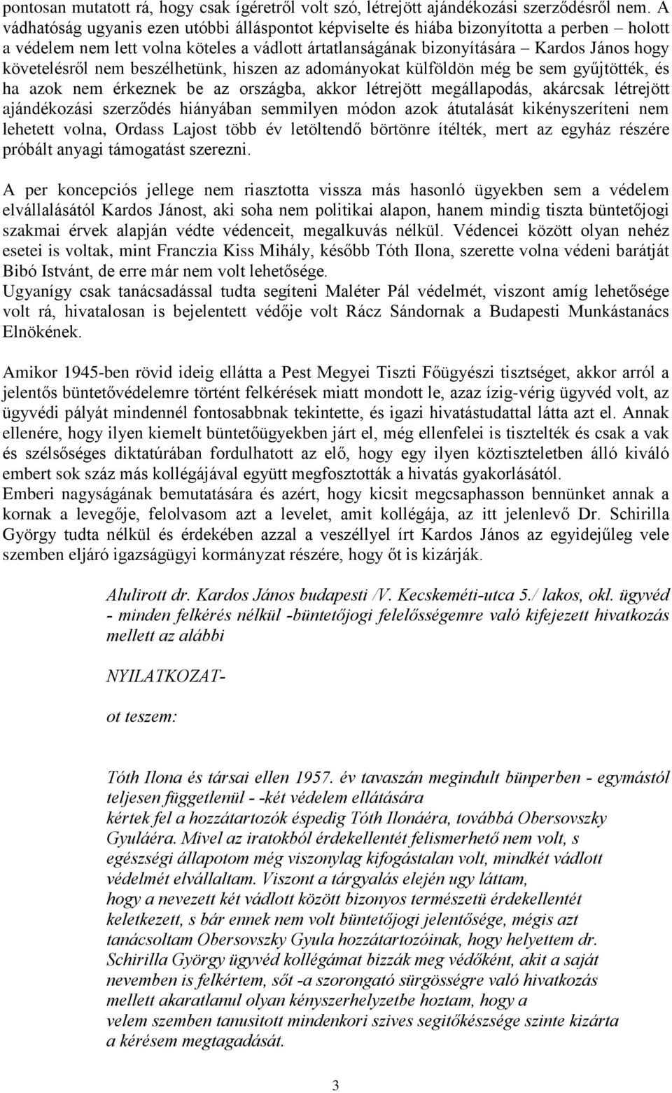 nem beszélhetünk, hiszen az adományokat külföldön még be sem gyûjtötték, és ha azok nem érkeznek be az országba, akkor létrejött megállapodás, akárcsak létrejött ajándékozási szerzõdés hiányában