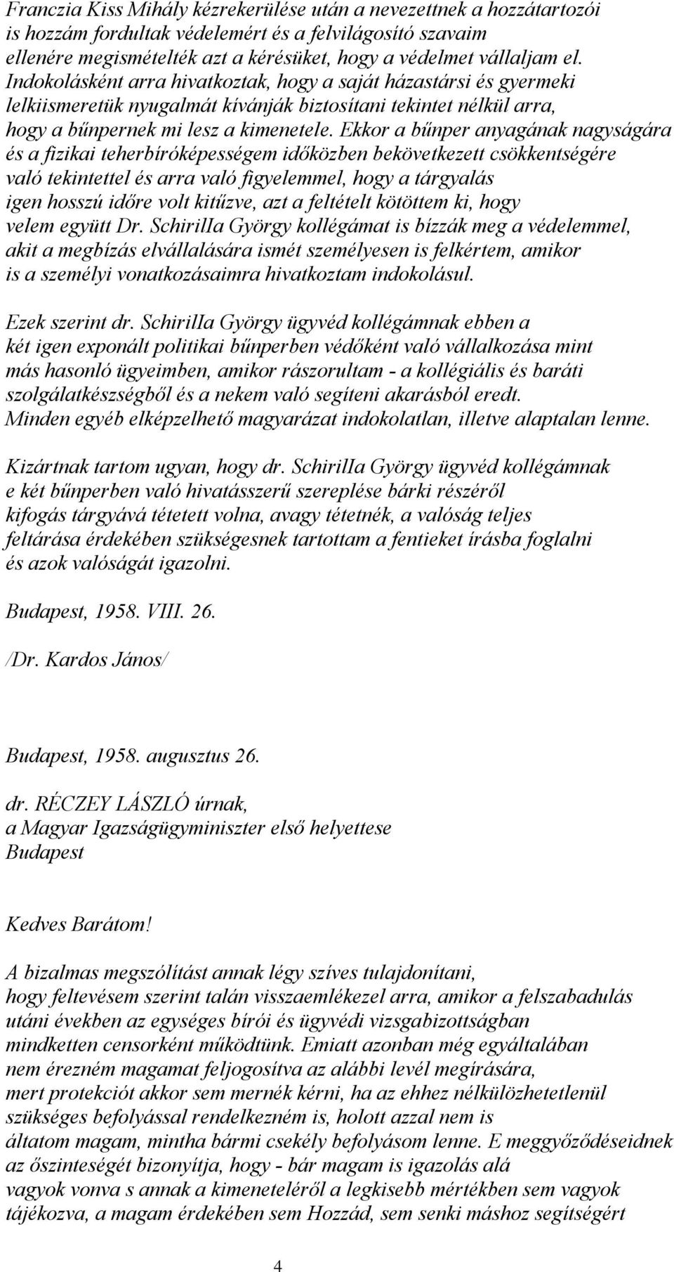 Ekkor a bûnper anyagának nagyságára és a fizikai teherbíróképességem idõközben bekövetkezett csökkentségére való tekintettel és arra való figyelemmel, hogy a tárgyalás igen hosszú idõre volt kitûzve,