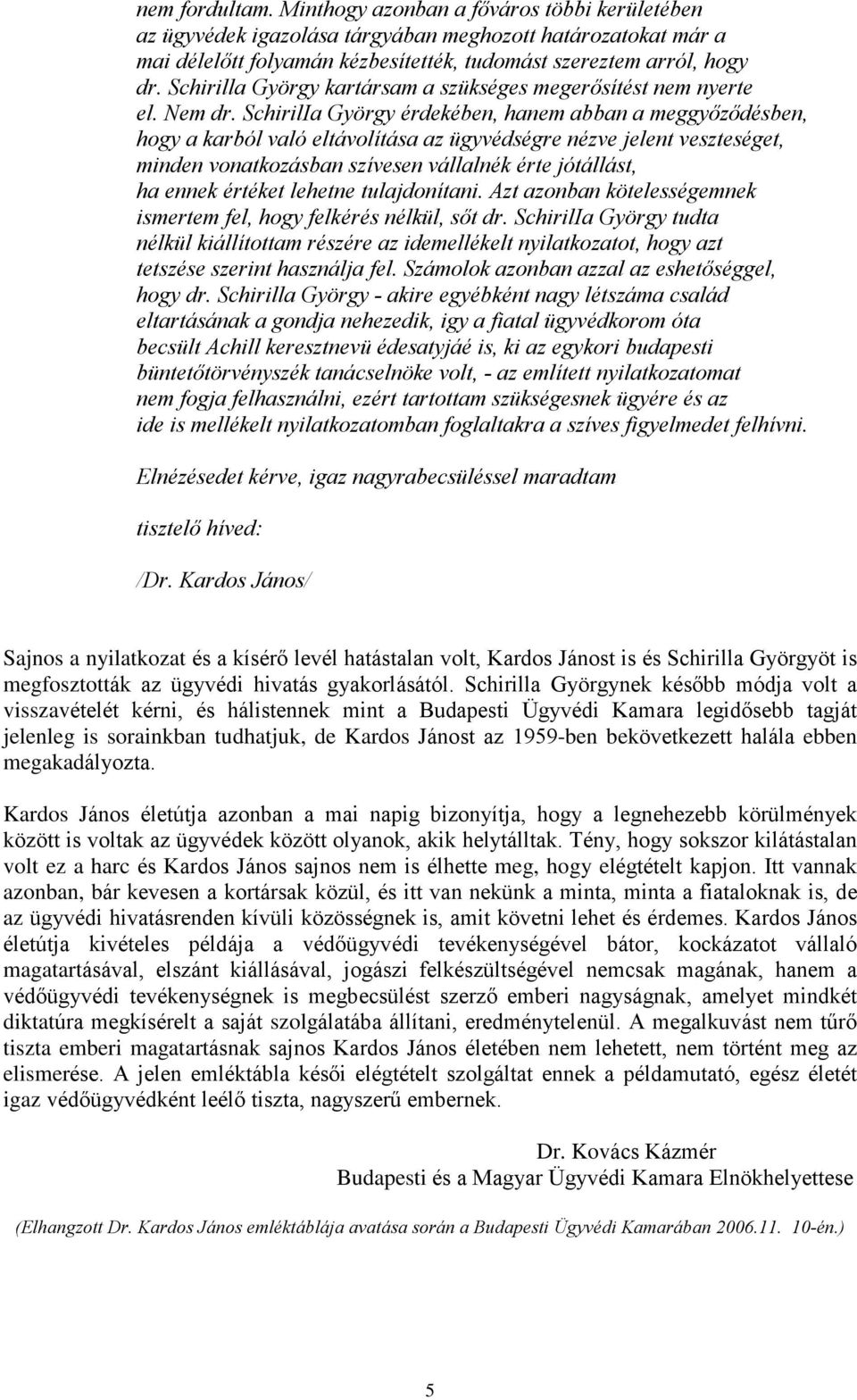 SchirilIa György érdekében, hanem abban a meggyõzõdésben, hogy a karból való eltávolítása az ügyvédségre nézve jelent veszteséget, minden vonatkozásban szívesen vállalnék érte jótállást, ha ennek