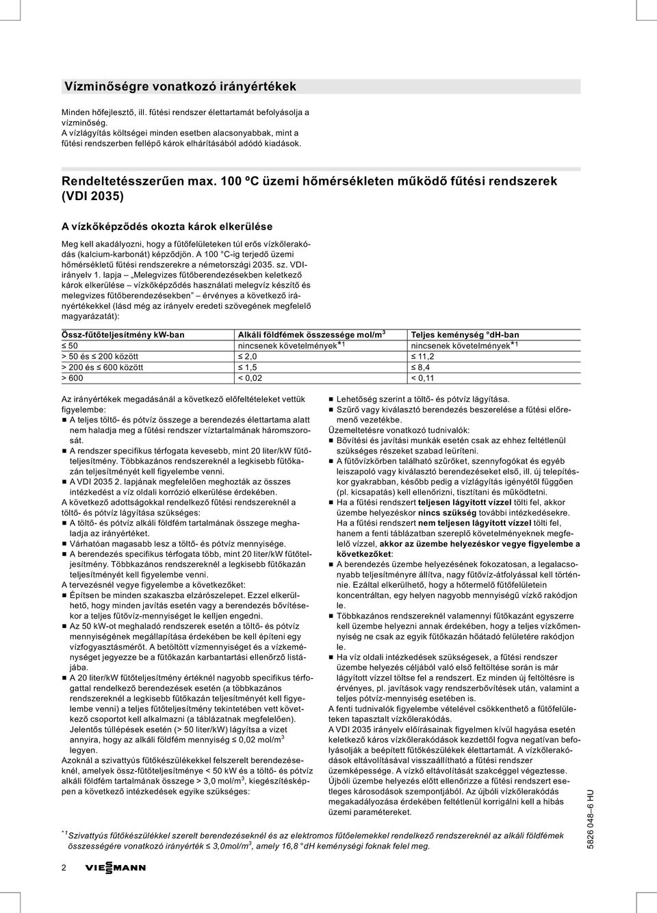 100 ºC üzemi hőmérsékleten működő fűtési rendszerek (VDI 2035) Avízkőképződés okozta károk elkerülése Meg kell akadályozni, hogy a fűtőfelületeken túl erős vízkőlerakódás (kalcium-karbonát) képződjön.