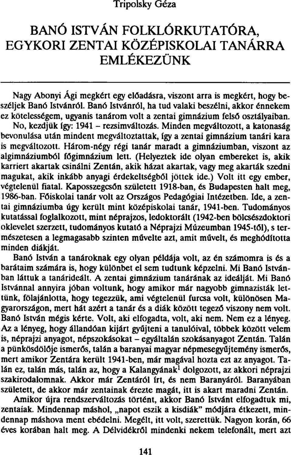 Minden megváltozott, a katonaság bevonulása után mindent megváltoztattak, így a zentai gimnázium tanári kara is megváltozott.