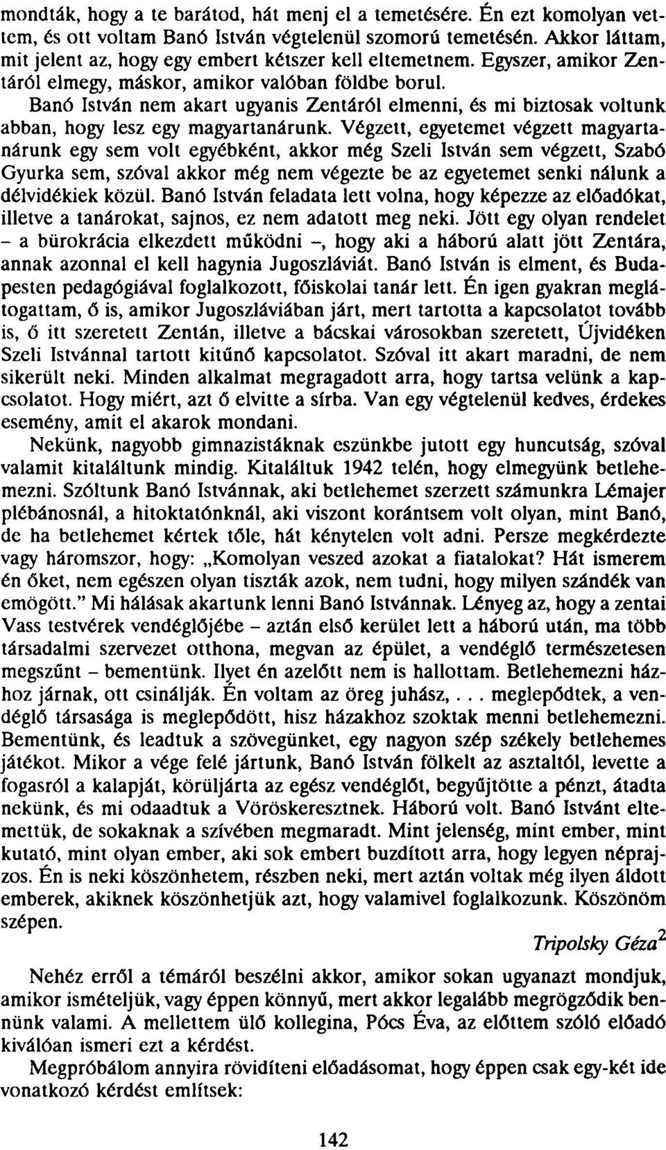 Banó István nem akart ugyanis Zentárói elmenni, és mi biztosak voltunk abban, hogy lesz egy magyartanárunk.