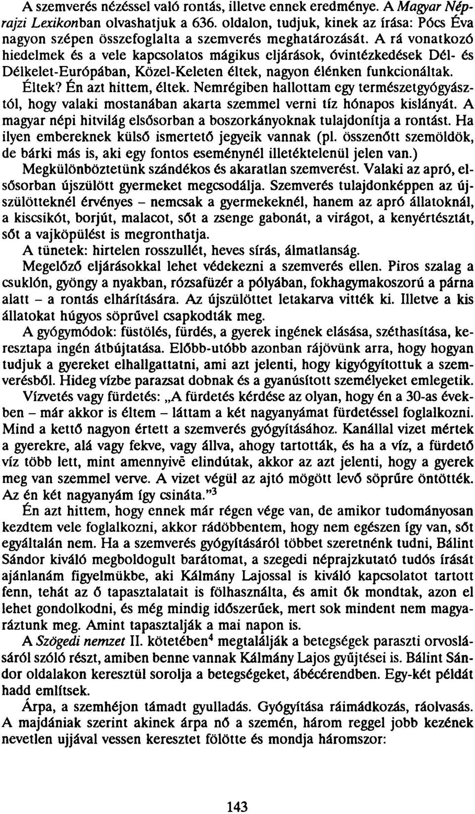 A rá vonatkozó hiedelmek és a vele kapcsolatos mágikus eljárások, óvintézkedések Dél- és Délkelet-Európában, Közel-Keleten éltek, nagyon élénken funkcionáltak. Éltek? Én azt hittem, éltek.