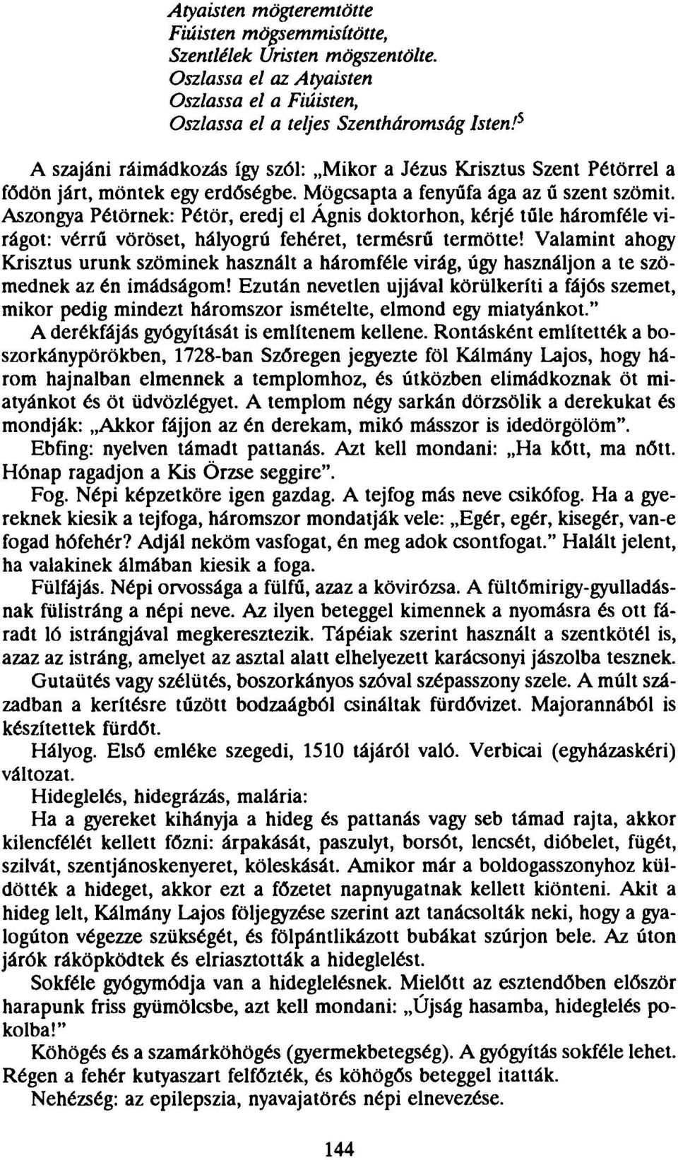 Aszongya Pétörnek: Pétör, eredj el Ágnis doktorhon, kérje tűle háromféle virágot: vérrű vöröset, hályogrú fehéret, termésrű termötte!